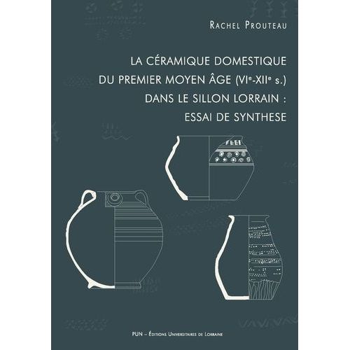 La Céramique Domestique Du Premier Moyen Age (Vie-Xiie S.) Dans Le Sillon Lorrain : Essai De Synthèse
