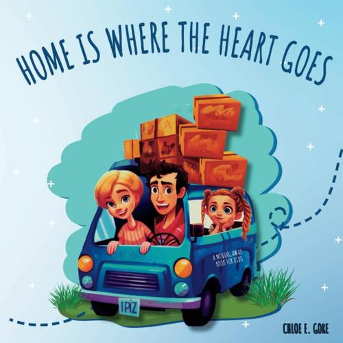 Home Is Where The Heart Goes: A Moving Away Book For Kids: A Book About Moving For Kids And Making New Friends