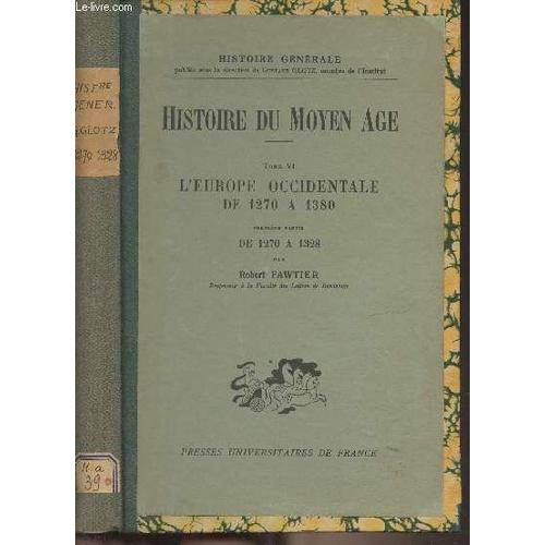 Histoire Du Moyen Age - Tome 6 : L Europe Occidentale De 1270 À 1380 - Première Partie : De 1270 À 1328 - Histoire Générale