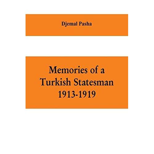 Memories Of A Turkish Statesman-1913-1919 (Formerly Governor Of Constantinople, Imperial Ottoman Naval Minister, And Commander Of The Fourth Army In Sinai, Palestine And Syria)