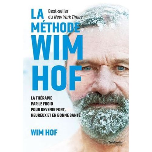 La Méthode Wim Hof - La Thérapie Par Le Froid Pour Devenir Fort, Heureux Et En Bonne Santé