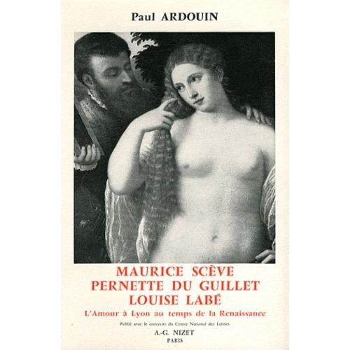 Maurice Scève, Pernette Du Guillet, Louise Labé - L'amour À Lyon Au Temps De La Renaissance