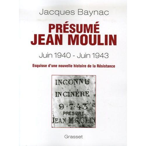 Présumé Jean Moulin (17 Juin 1940 - 21 Juin 1943) - Esquisse D'une Nouvelle Histoire De La Résistance
