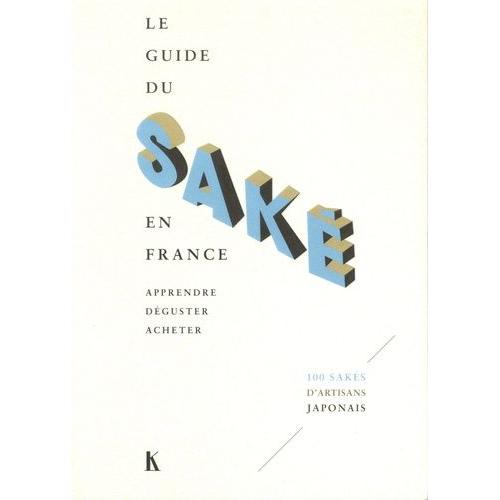 Le Guide Du Saké En France - Apprendre, Déguster, Acheter