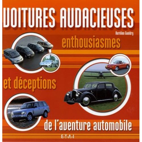 Voitures Audacieuses - Enthousiasmes Et Déceptions De L'aventure Automobile