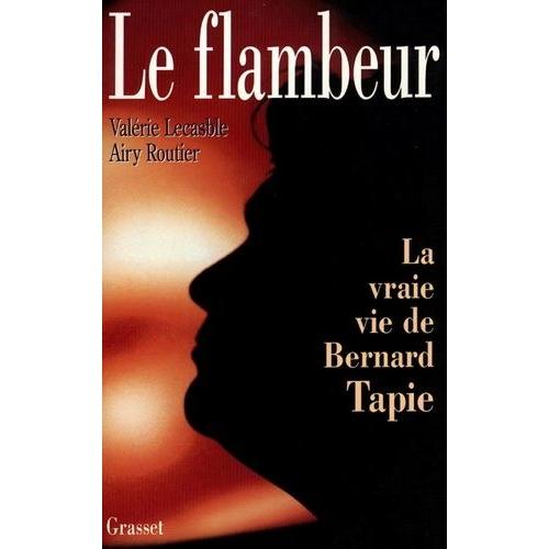 Le Flambeur - La Vraie Vie De Bernard Tapie