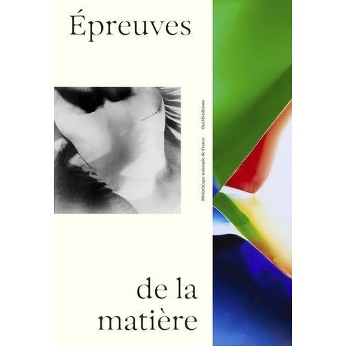 Epreuves De La Matière - La Photographie Contemporaine Et Ses Métamorphoses