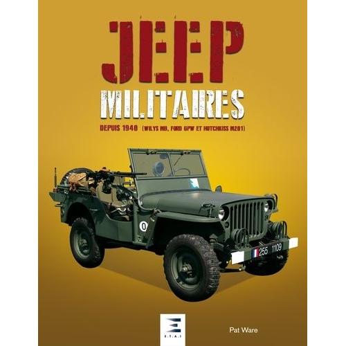 Jeep Militaires Depuis 1940 (Willys Mb, Ford Gpw Et Hotchkiss M201) - Histoire, Développement, Production Et Rôles Du Véhicule Tactique 1/4 De Tonne 4x4 De L'armée Américaine