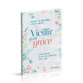 Vieillir Avec Grâce - S'épanouir Dans Une Société Anti-Âge