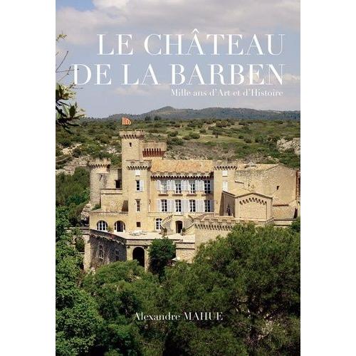 Le Château De La Barben - Mille Ans D'art Et D'histoire