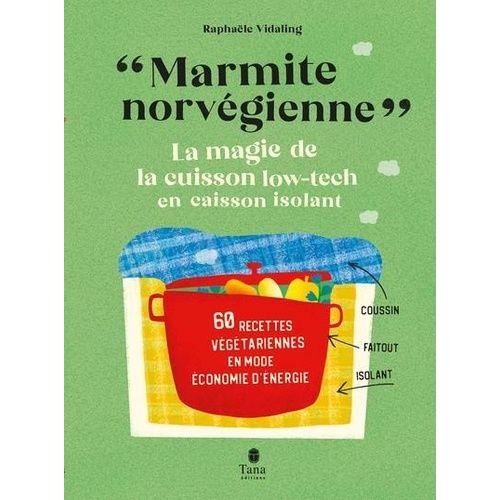 Marmite Norvégienne - La Magie De La Cuisson Low-Tech En Caisson Isolant, 60 Recettes Végétariennes En Mode Économie D'énergie
