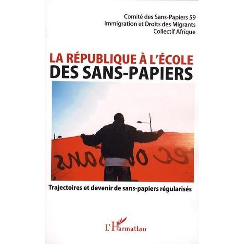 La République À L'école Des Sans-Papiers - Trajectoires Et Devenir De Sans-Papiers Régularisés