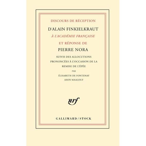 Discours De Réception D'alain Finkielkraut À L'académie Française Et Réponse De Pierre Nora - Suivi Des Allocutions Prononcées À L'occasion De La Remise De L'épée