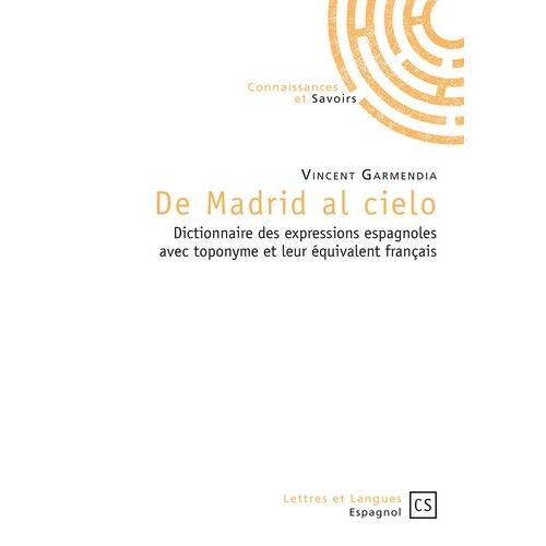 De Madrid Al Cielo - Dictionnaire Des Expressions Espagnoles Avec Toponyme Et Leur Équivalent Français