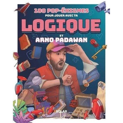 100 Pop-Énigmes Pour Jouer Avec Ta Logique Et Arno Padawan