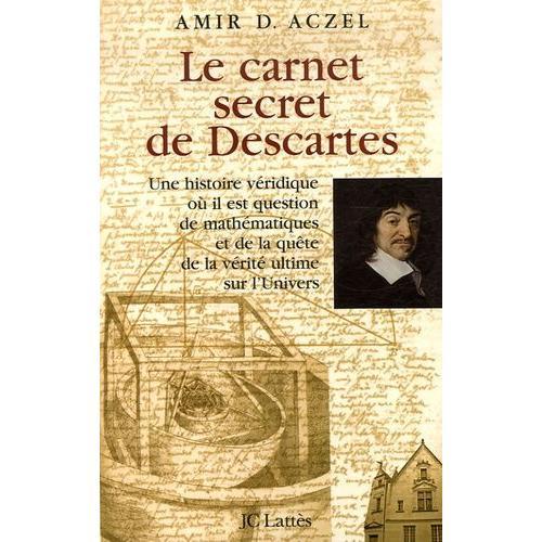 Le Carnet Secret De Descartes - Une Histoire Véridique Où Il Est Question De Mathématiques Et De La Quête De La Vérité Ultime Sur L'univers