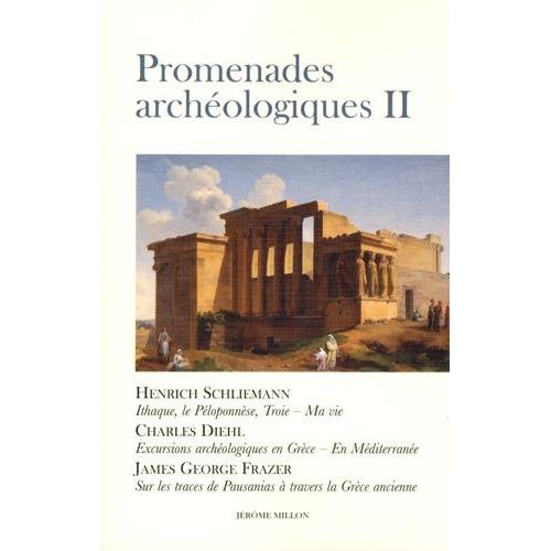 Promenades Archéologiques - Volume 2, Ithaque, Le Péloponnèse, Troie - Ma Vie - Excursions Archéologiques En Grèce - En Méditerranée - Sur Les Traces De Pausanias À Travers La Grèce Ancienne