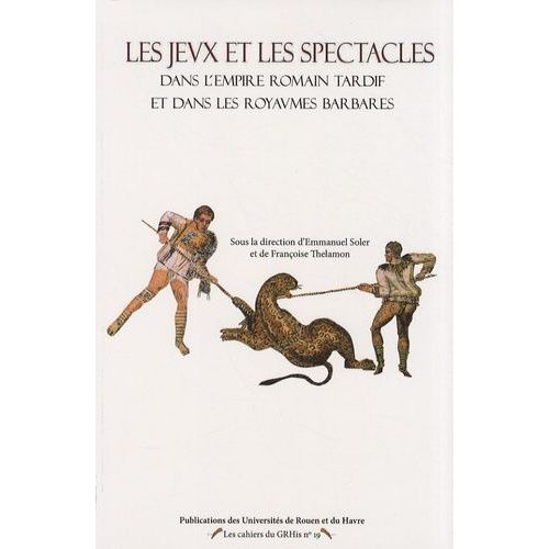 Les Jeux Et Les Spectacles Dans L'empire Romain Tardif Et Dans Les Royaumes Barbares
