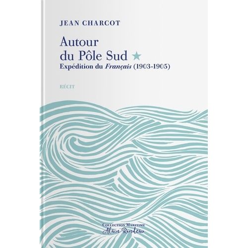 Autour Du Pôle Sud - Expédition Du Français (1903-1905)