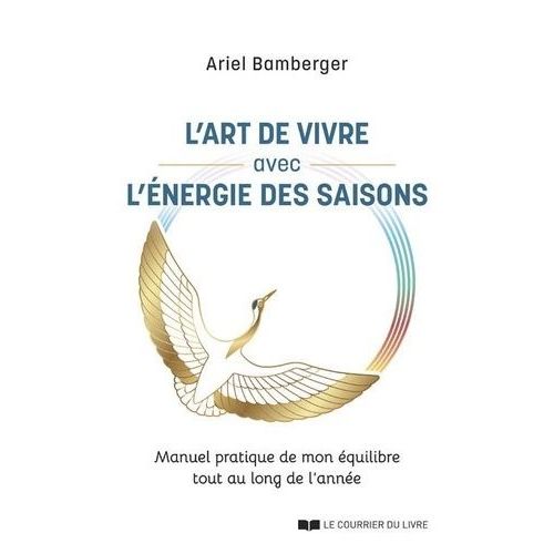 L'art De Vivre Avec L'énergie Des Saisons - Manuel Pratique De Mon Équilibre Tout Au Long De L'année