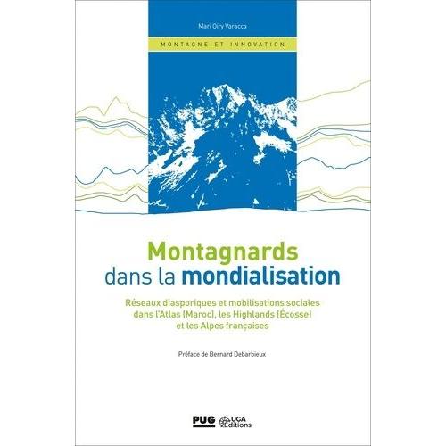 Montagnards Dans La Mondialisation - Réseaux Disporiques Et Mobilisations Sociales Dans L'atlas (Maroc), Les Highlands (Ecosse) Et Les Alpes Françaises