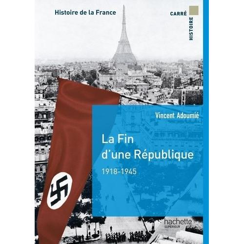 La Fin D'une République 1918-1945 - Histoire De La France