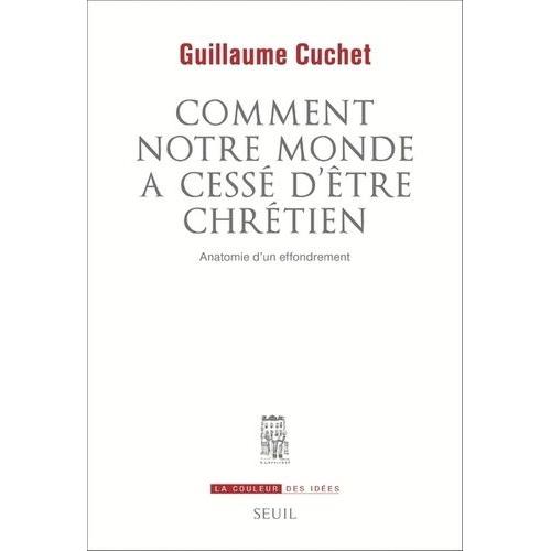 Comment Notre Monde A Cessé D'être Chrétien - Anatomie D'un Effrondrement