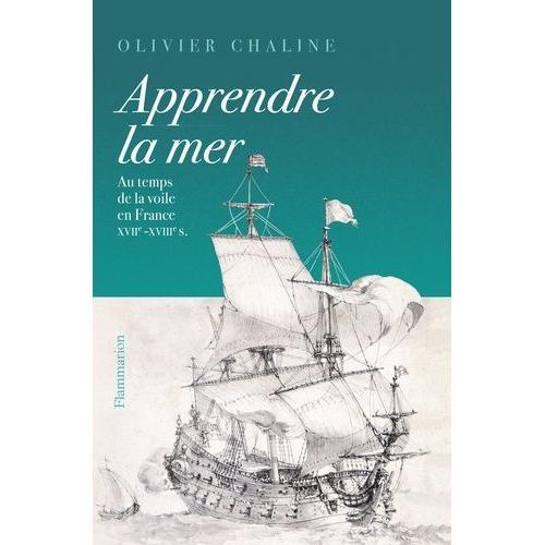 Apprendre La Mer - Au Temps De La Voile En France Xviie - Xviiie Siècles