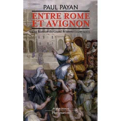 Entre Rome Et Avignon - Une Histoire Du Grand Schisme (1378 - 1417)