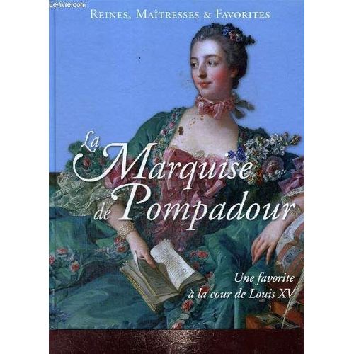 Reines Maitresses Et Favorites La Marquise De Pompadour