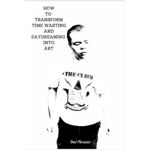 How To Transform Time Wasting And Daydreaming Into Art