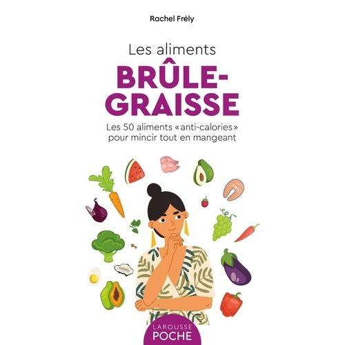 Les Aliments Brûle-Graisse - Les 50 Aliments "Anti-Calories" Pour Mincir Tout En Mangeant