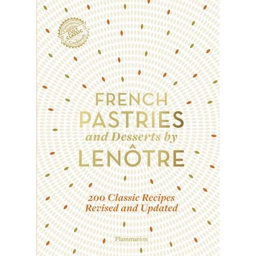 French Pastries And Desserts By Lenôtre - More Than 200 Classic Recipes