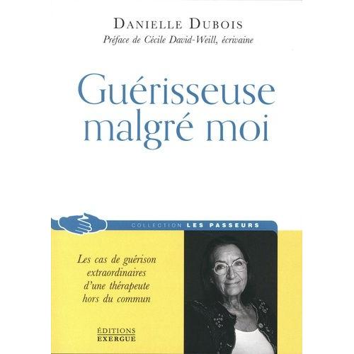 Guérisseuse Malgré Moi - Les Cas De Guérison Extraordinaires D'une Thérapeute Hors Du Commun