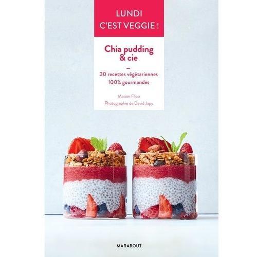 Chia Pudding & Cie - 30 Recettes Végétariennes 100 % Gourmandes