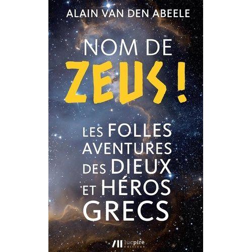 Nom De Zeus ! - Les Folles Aventures Des Dieux Et Héros Grecs