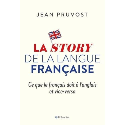 La Story De La Langue Française - Ce Que Le Français Doit À L'anglais Et Vice-Versa