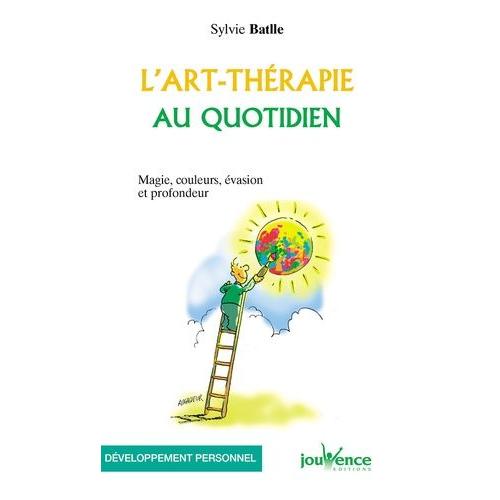 L'art-Thérapie Au Quotidien - Magie, Couleurs, Évasion Et Profondeur