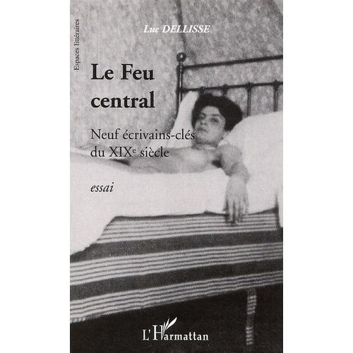 Le Feu Central - Neuf Écrivains-Clés Du Xixe Siècle