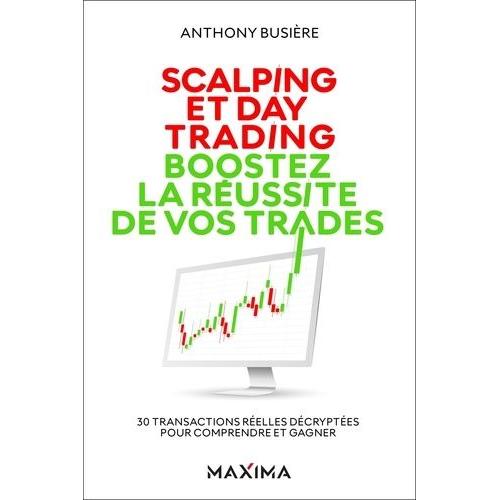 Scalping Et Day Trading - Boostez La Réussite De Vos Trades - 30 Transactions Réelles Décryptées Pour Comprendre Et Gagner