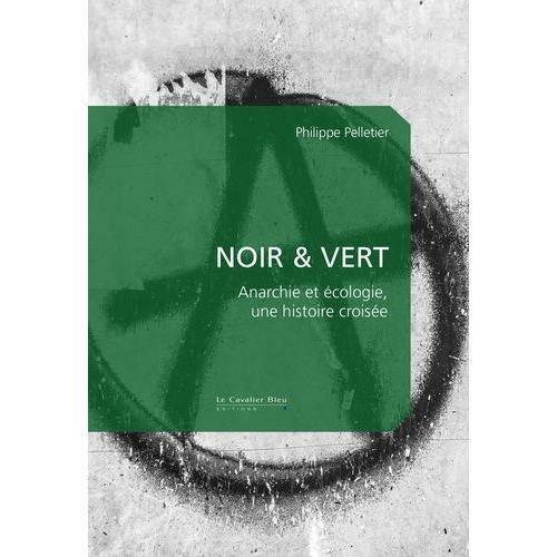 Noir & Vert - Anarchie Et Écologie, Une Histoire Croisée