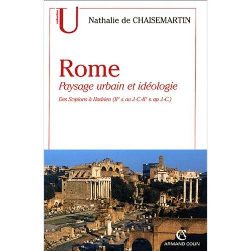 Rome - Paysage Urbain Et Idéologie, Des Scipions À Hadrien (Iie Siècle Avant J-C - Iie Siècle Après J-C)