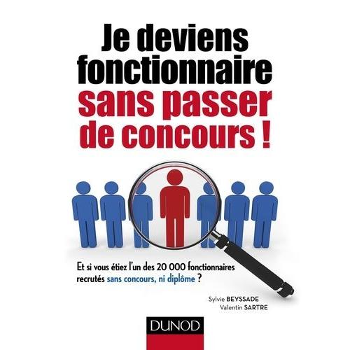 Je Deviens Fonctionnaire Sans Passer De Concours ! - Et Si Vous Étiez L'un Des 20 000 Fonctionnaires Recrutés Sans Concours, Ni Diplôme ?