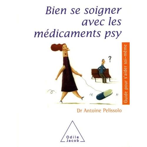 Bien Se Soigner Avec Les Médicaments Psy - Antidépresseurs, Tranquillisants, Somnifères