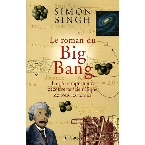 Le Roman Du Big Bang - La Plus Importante Découverte Scientifique De Tous Les Temps