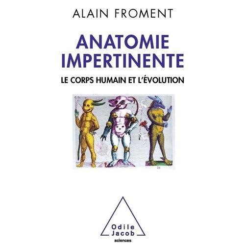 Anatomie Impertinente - Le Corps Humain Et L'évolution