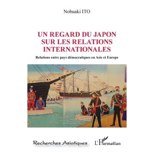 Un Regard Du Japon Sur Les Relations Internationales - Relations Entre Pays Démocratiques En Asie Et Europe