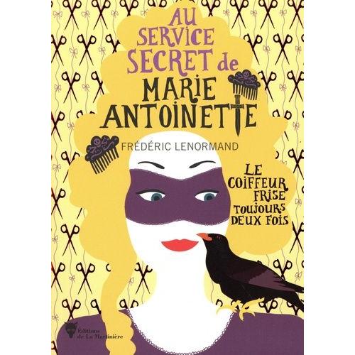 Au Service Secret De Marie-Antoinette Tome 6 - Le Coiffeur Frise Toujours Deux Fois