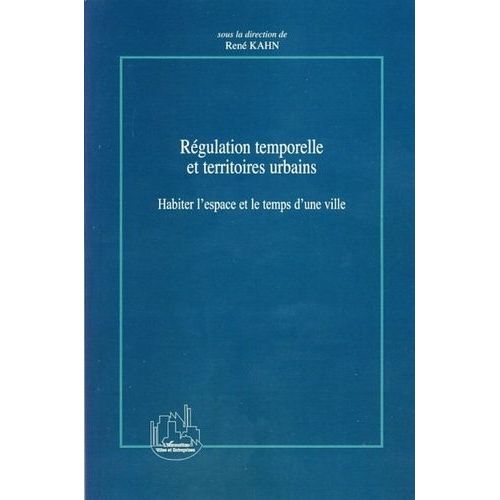 Régulation Temporelle Et Territoires Urbains - Habiter L'espace Et Le Temps D'une Ville
