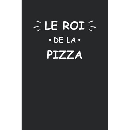 Le Roi De La Pizza: Carnet De Notes Roi Pizza Humour - 110 Pages Lignées - Cadeau Original Pizzaiolo Drôle